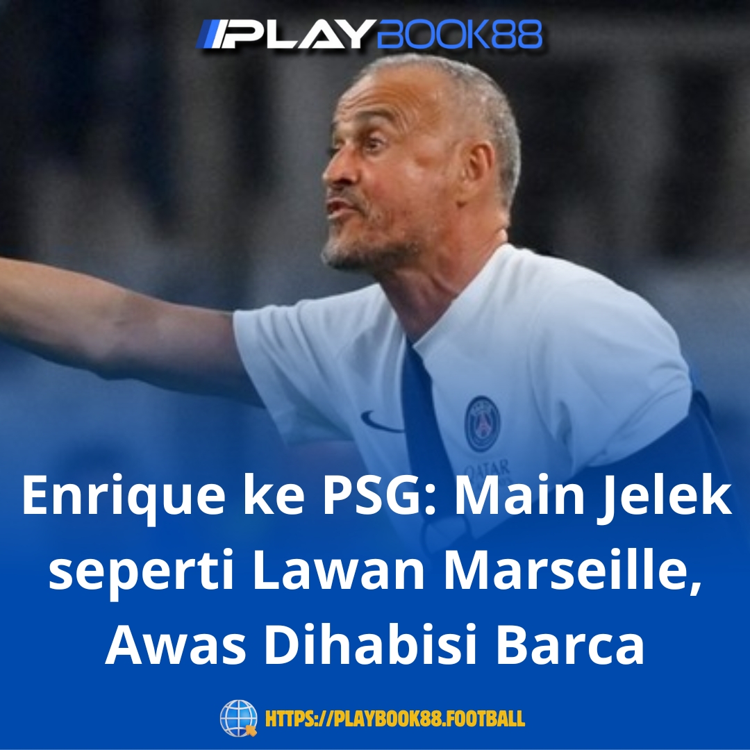 Luis Enrique ke PSG: “Kalau Main Jelek Lagi Seperti Lawan Marseille, Siap-Siap Dihabisi Barcelona!”